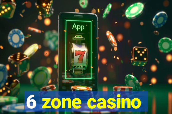 6 zone casino